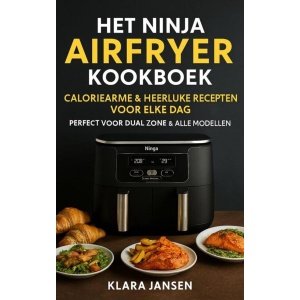 Het Ninja Airfryer Kookboek - Caloriearme & Heerlijke Recepten voor Elke Dag Perfect voor Dual Zone & Alle Modellen