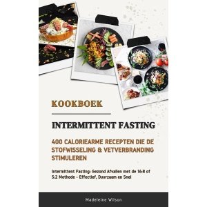 Intermittent Fasting Kookboek: 400 Caloriearme Recepten